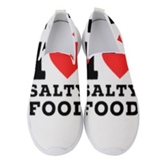 I Love Salty Food Women s Slip On Sneakers by ilovewhateva