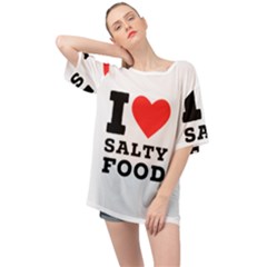 I Love Salty Food Oversized Chiffon Top by ilovewhateva