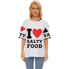 I Love Salty Food Oversized Basic Tee by ilovewhateva