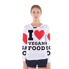 I Love Vegan Food  Women s Long Sleeve Tee