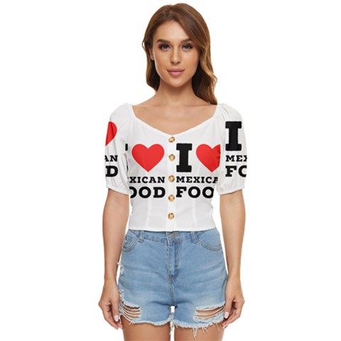 I Love Mexican Food Button Up Blouse by ilovewhateva