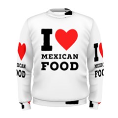 I Love Mexican Food Men s Sweatshirt by ilovewhateva