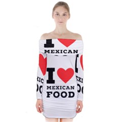 I Love Mexican Food Long Sleeve Off Shoulder Dress by ilovewhateva