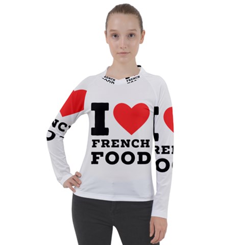 I Love French Food Women s Pique Long Sleeve Tee by ilovewhateva