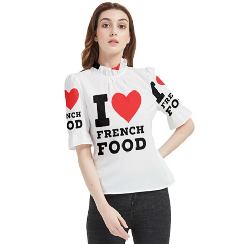 I Love French Food Frill Neck Blouse by ilovewhateva