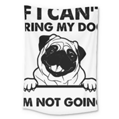 Black Pug Dog If I Cant Bring My Dog I T- Shirt Black Pug Dog If I Can t Bring My Dog I m Not Going Large Tapestry by EnriqueJohnson