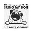 Black Pug Dog If I Cant Bring My Dog I T- Shirt Black Pug Dog If I Can t Bring My Dog I m Not Going Square Tapestry (Small) View1