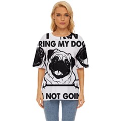 Black Pug Dog If I Cant Bring My Dog I T- Shirt Black Pug Dog If I Can t Bring My Dog I m Not Going Oversized Basic T-shirt by EnriqueJohnson