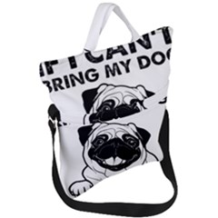 Black Pug Dog If I Cant Bring My Dog I T- Shirt Black Pug Dog If I Can t Bring My Dog I m Not Going Fold Over Handle Tote Bag by EnriqueJohnson