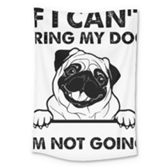 Black Pug Dog If I Cant Bring My Dog I T- Shirt Black Pug Dog If I Can t Bring My Dog I m Not Going Large Tapestry by EnriqueJohnson