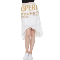 Opera T-shirtif It Involves Coffee Opera T-shirt Frill Hi Low Chiffon Skirt by EnriqueJohnson