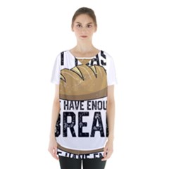 Bread Baking T- Shirt Funny Bread Baking Baker At Yeast We Have Enough Bread T- Shirt Skirt Hem Sports Top by JamesGoode