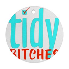 Tidy Bitcheslarge1 Fw Round Ornament by tidybitches