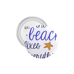 The Beach Fixes Everything 1 75  Button by OneStopGiftShop