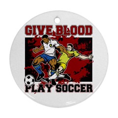 Give Blood Play Soccer Round Ornament (two Sides) by MegaSportsFan