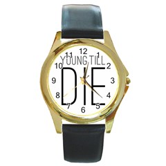 Young Till Die Typographic Statement Design Round Leather Watch (gold Rim)  by dflcprints