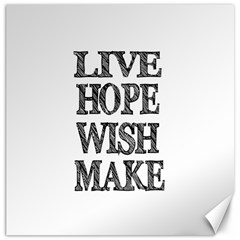 Live Hope Wish Make Canvas 20  X 20  (unframed)