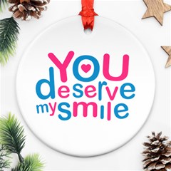 You Deserve My Smile Typographic Design Love Quote Round Ornament