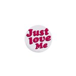 Just Love Me Text Typographic Quote 1  Mini Button Front