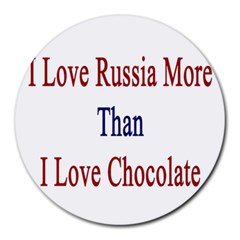 I Love Russia More Than I Love Chocolate 8  Mouse Pad (round) by Supernova23