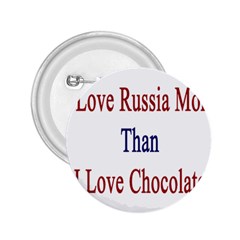 I Love Russia More Than I Love Chocolate 2 25  Button