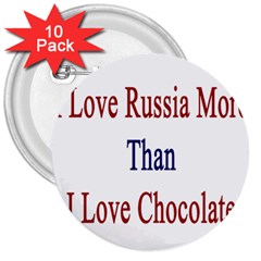 I Love Russia More Than I Love Chocolate 3  Button (10 Pack)