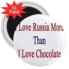 I Love Russia More Than I Love Chocolate 3  Button Magnet (10 Pack) by Supernova23