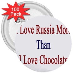 I Love Russia More Than I Love Chocolate 3  Button (100 Pack) by Supernova23