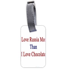 I Love Russia More Than I Love Chocolate Luggage Tag (two Sides) by Supernova23