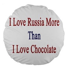 I Love Russia More Than I Love Chocolate 18  Premium Round Cushion  by Supernova23