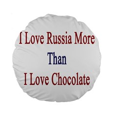 I Love Russia More Than I Love Chocolate 15  Premium Flano Round Cushion  by Supernova23