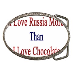 I Love Russia More Than I Love Chocolate Belt Buckle (oval) by Supernova23