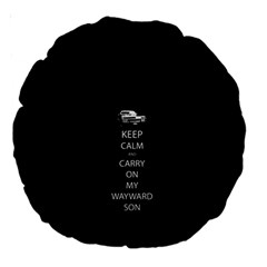 Keep Calm And Carry On My Wayward Son Large 18  Premium Round Cushions by TheFandomWard