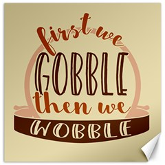 First We Gobble Then We Wobble  Canvas 12  X 12   by CraftyLittleNodes