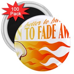 Its Better To Burn Out Than To Fade Away 3  Magnets (100 Pack)