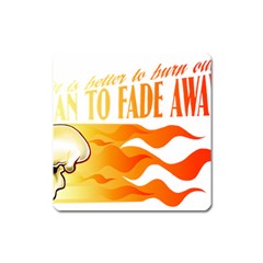 Its Better To Burn Out Than To Fade Away Square Magnet by Zerohabanero