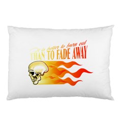 Its Better To Burn Out Than To Fade Away Pillow Cases by Zerohabanero