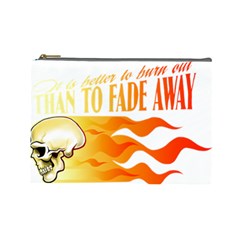 Its Better To Burn Out Than To Fade Away Cosmetic Bag (large)  by Zerohabanero