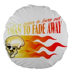 Its Better To Burn Out Than To Fade Away Large 18  Premium Round Cushions