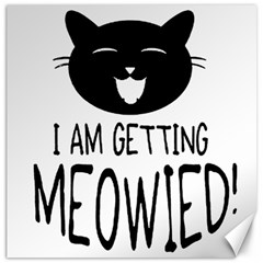 I Am Getting Meowied Canvas 20  X 20   by ompunxart