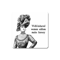 Well-behaved Women Seldom Make History Square Magnet by waywardmuse