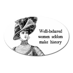 Well-behaved Women Seldom Make History Oval Magnet by waywardmuse