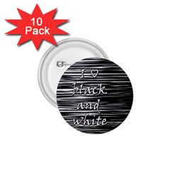 I Love Black And White 1 75  Buttons (10 Pack) by Valentinaart