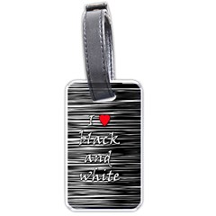 I Love Black And White 2 Luggage Tags (one Side)  by Valentinaart