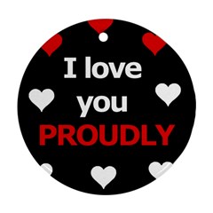 I Love You Proudly Round Ornament (two Sides)  by Valentinaart