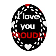 I Love You Proudly Oval Filigree Ornament (2-side)  by Valentinaart