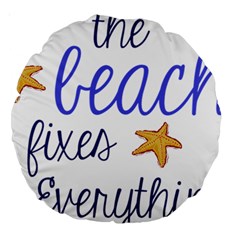 The Beach Fixes Everything Large 18  Premium Round Cushions by OneStopGiftShop