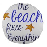 The Beach Fixes Everything Large 18  Premium Flano Round Cushions Front