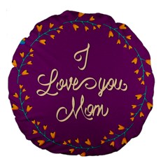 Happy Mothers Day Celebration I Love You Mom Large 18  Premium Round Cushions by Nexatart