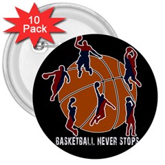 Basketball Never Stops 3  Buttons (10 Pack)  by Valentinaart